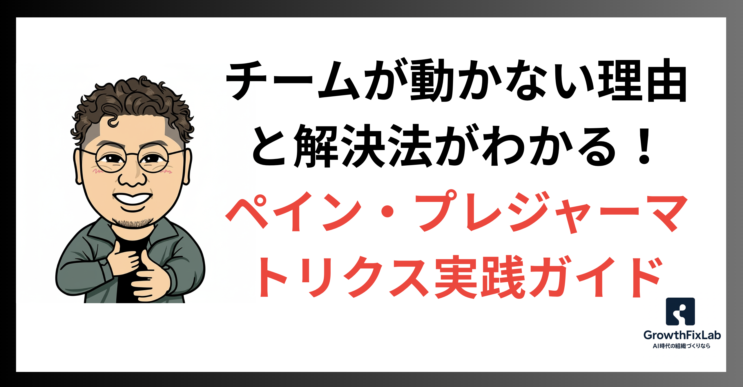 チームが動かない理由と解決法がわかる！ペイン・プレジャーマトリクス実践ガイド